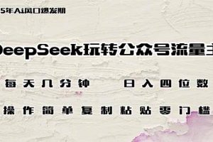 （14508期）DeepSeek玩转公众号流量主，日入四位数，每天几分钟，操作简单零门槛