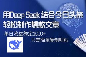 （14505期）用DeepSeek结合今日头条，轻松制作爆款文章，单日稳定1000+，只需简单…