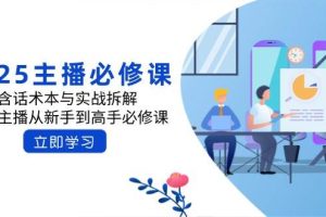 （14498期）2025主播必修课：含话术本与实战拆解，千万主播从新手到高手必修课