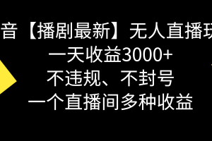 （8834期）抖音【播剧最新】无人直播玩法，不违规、不封号， 一天收益3000+，一个…
