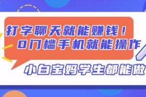 （14370期）打字聊天就能赚钱！0门槛手机就能操作，小白宝妈学生都能做!