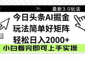 （14233期）今日头条2025最新3.0玩法，思路简单，复制粘贴，轻松实现矩阵日入2000+