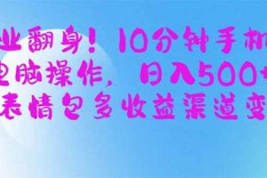 （14192期）副业翻身！10分钟手机或电脑操作，日入500+,搞笑表情包多收益渠道变现