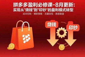 （15771期）拼多多盈利必修课-8月更新：突破运营瓶颈 实现从烧钱到印钞的盈利模式转型