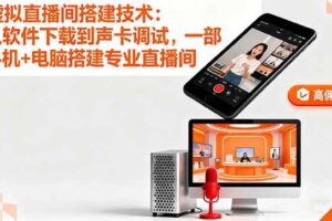 （16156期）虚拟直播间搭建技术：从软件下载到声卡调试,一部手机+电脑搭建专业直播间