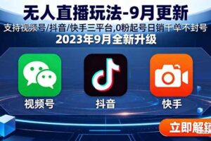 （16136期）无人直播玩法-9月更新 支持视频号/抖音/快手三平台,0粉起号日销千单不封号