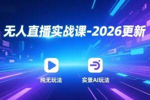 （17362期）无人直播实战课-2026更新：纯无玩法、实景AI、真人玩法、绿幕玩法、真转无玩法、麒麟臂摇手等