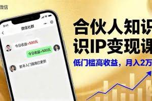 （16325期）合伙人知识IP变现课，微信生态,内容创作与爆款打造,全网引流，新手月入2w+