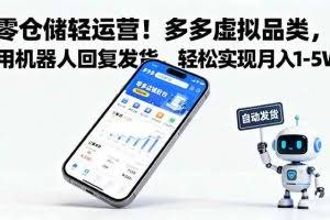 （16259期）零仓储轻运营！多多虚拟品类，用机器人回复发货，轻松实现月入 1-5 W