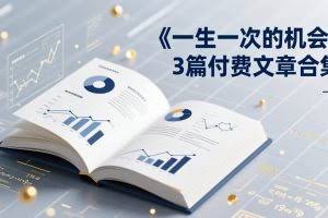 （17456期）付费文章合集《一生一次的机会》3篇，一个系统性、一次性、独家性的透剧