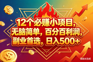 （18272期）12个必赚钱的小项目，百分百赚米，无脑简单，副业首选，日入600+