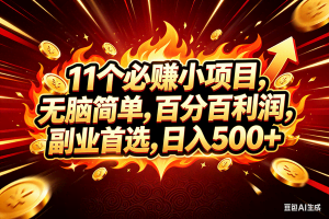 （18245期）11个必赚钱的小项目，百分百赚米，无脑简单，副业首选，日入300+