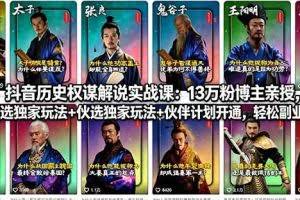 （18148期）抖音历史权谋解说实战课：13万粉博主亲授，精选独家玩法+伙伴计划开通，轻松副业变现