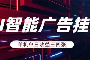 （18143期）AI智能广告挂机，单机日入三四张，无需人工值守，可矩阵放大操作