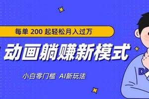 （17931期）AI 动画躺赚新模式，无需经验，每单 200 起轻松月入过万